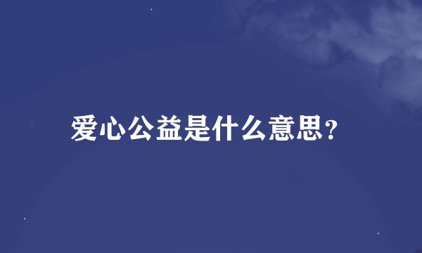 爱心公益是什么意思？