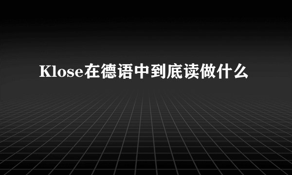 Klose在德语中到底读做什么