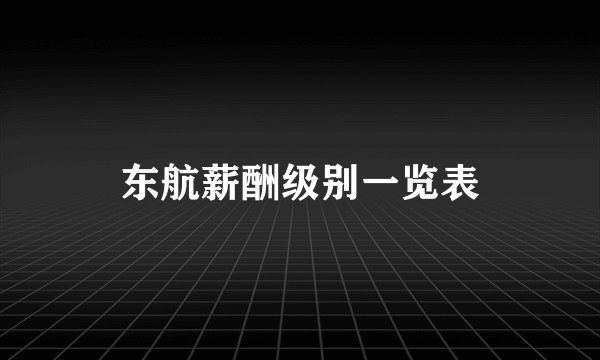 东航薪酬级别一览表