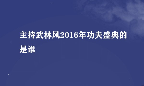 主持武林风2016年功夫盛典的是谁