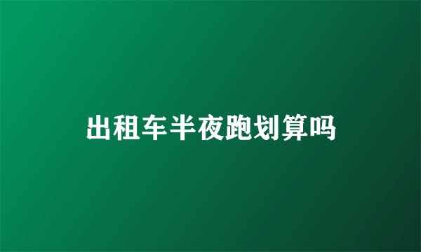 出租车半夜跑划算吗