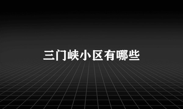 三门峡小区有哪些