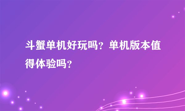 斗蟹单机好玩吗？单机版本值得体验吗？