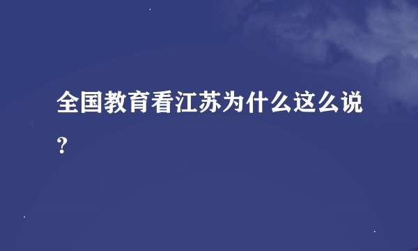 全国教育看江苏为什么这么说？