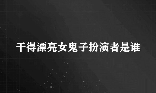 干得漂亮女鬼子扮演者是谁
