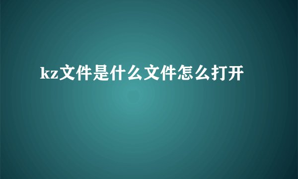 kz文件是什么文件怎么打开