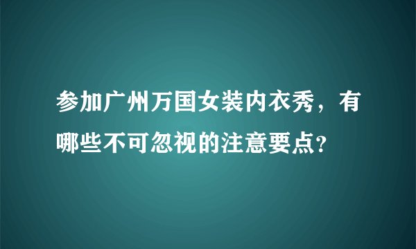参加广州万国女装内衣秀，有哪些不可忽视的注意要点？