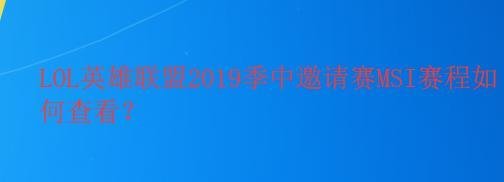 LOL英雄联盟2019季中邀请赛MSI赛程如何查看？
