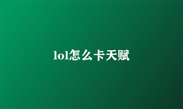 lol怎么卡天赋