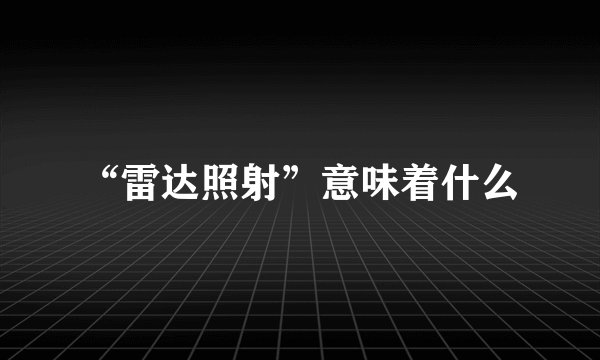 “雷达照射”意味着什么