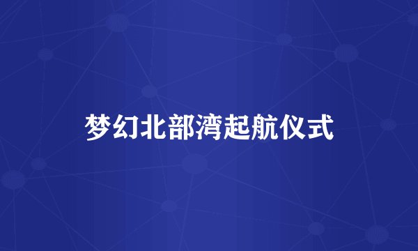 梦幻北部湾起航仪式