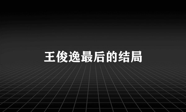 王俊逸最后的结局