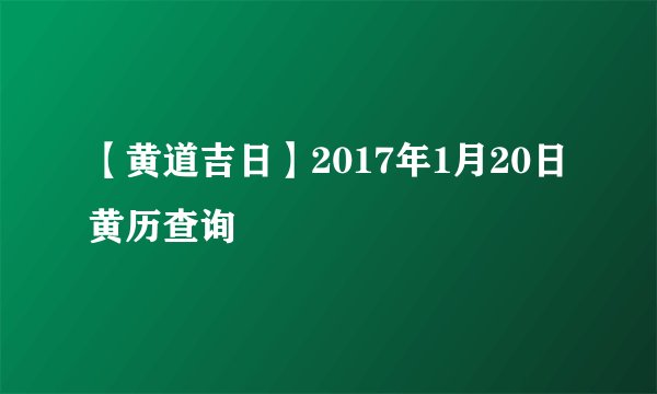 【黄道吉日】2017年1月20日黄历查询