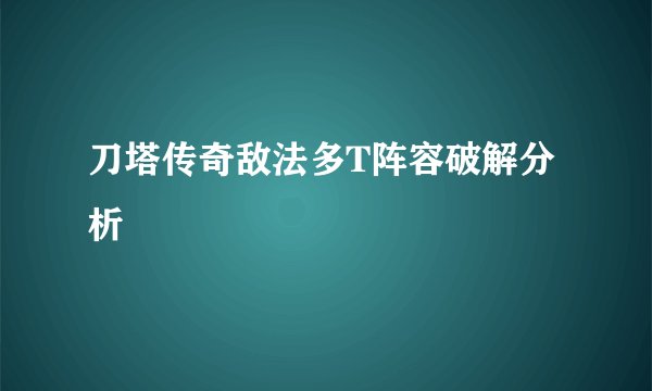 刀塔传奇敌法多T阵容破解分析