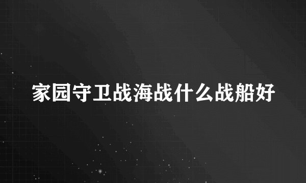家园守卫战海战什么战船好