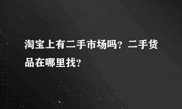淘宝上有二手市场吗？二手货品在哪里找？