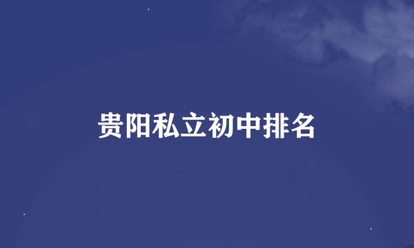 贵阳私立初中排名