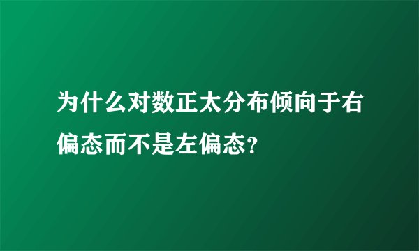 为什么对数正太分布倾向于右偏态而不是左偏态？