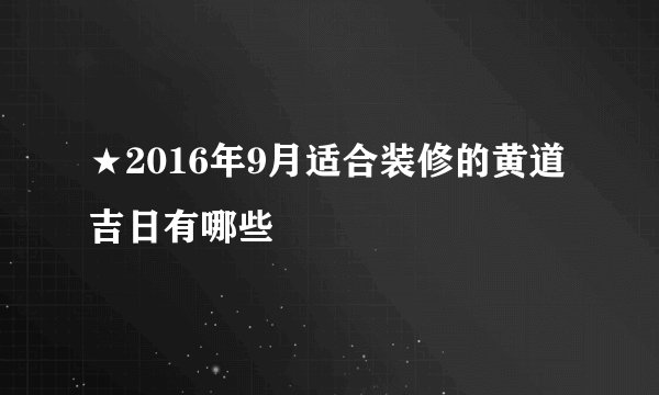 ★2016年9月适合装修的黄道吉日有哪些