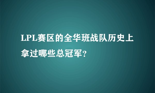 LPL赛区的全华班战队历史上拿过哪些总冠军？