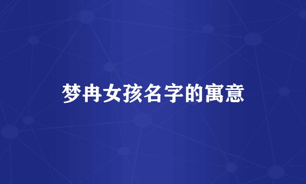 梦冉女孩名字的寓意