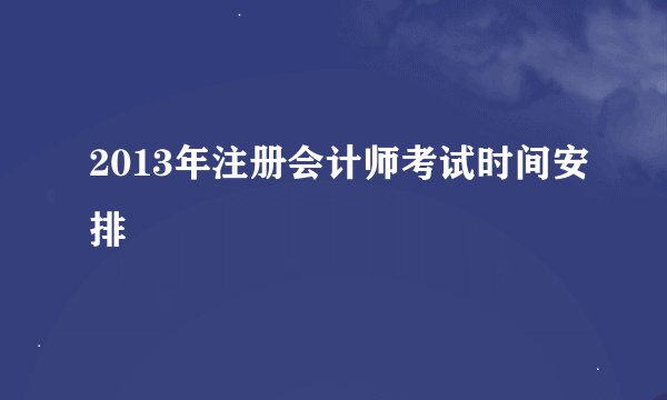 2013年注册会计师考试时间安排