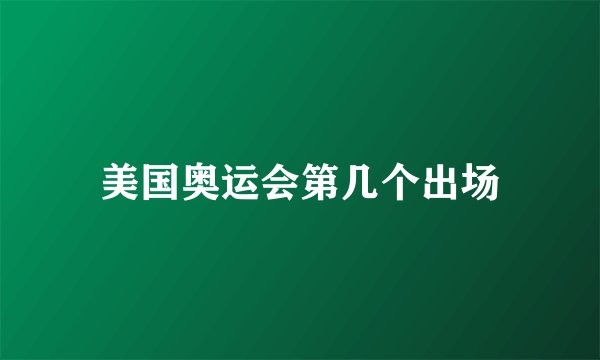美国奥运会第几个出场