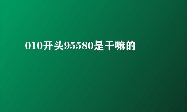 010开头95580是干嘛的