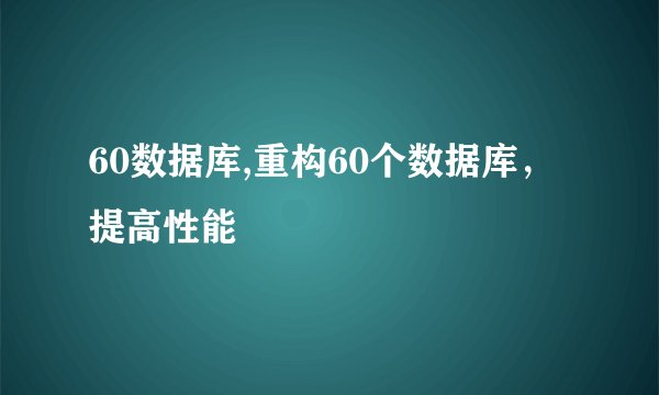 60数据库,重构60个数据库，提高性能