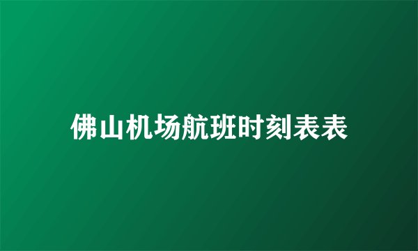 佛山机场航班时刻表表