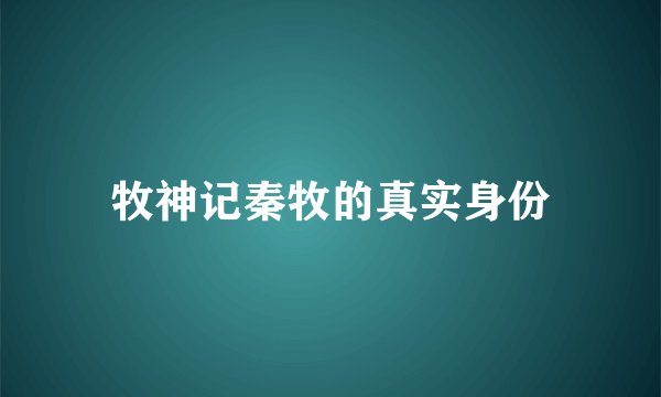 牧神记秦牧的真实身份