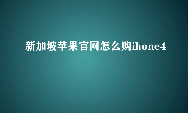 新加坡苹果官网怎么购ihone4