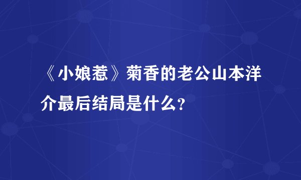 《小娘惹》菊香的老公山本洋介最后结局是什么？