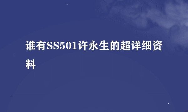 谁有SS501许永生的超详细资料