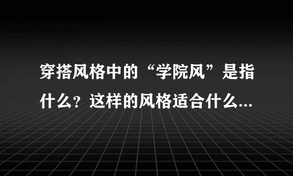 穿搭风格中的“学院风”是指什么？这样的风格适合什么年纪的人？