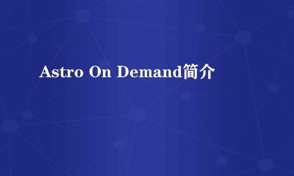 Astro On Demand简介