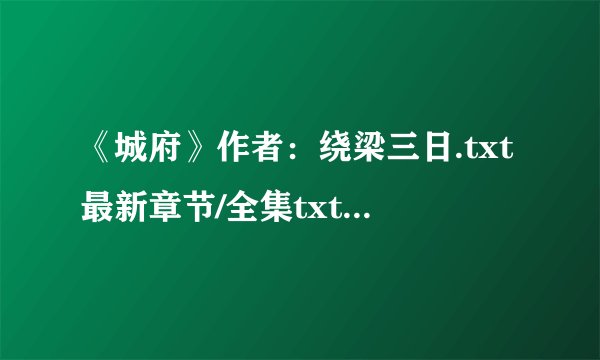 《城府》作者：绕梁三日.txt最新章节/全集txt免费下载