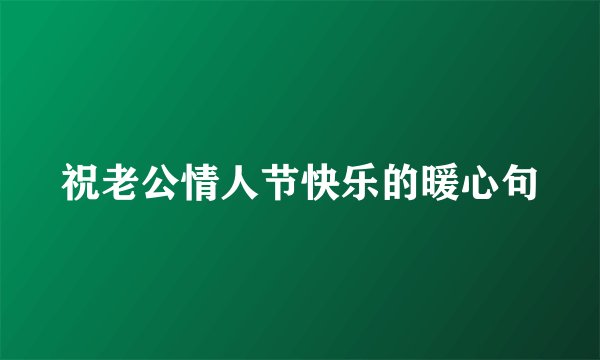 祝老公情人节快乐的暖心句