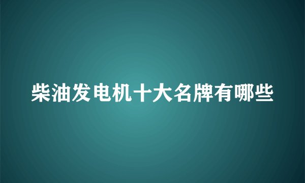 柴油发电机十大名牌有哪些