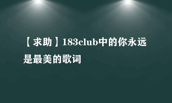 【求助】183club中的你永远是最美的歌词