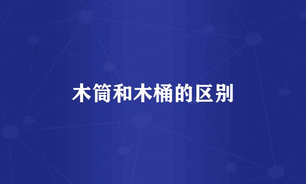 木筒和木桶的区别