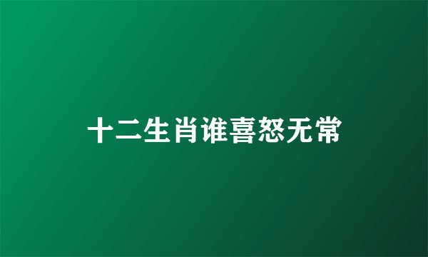 十二生肖谁喜怒无常