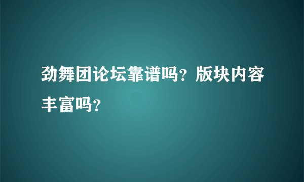 劲舞团论坛靠谱吗？版块内容丰富吗？