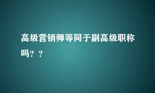 高级营销师等同于副高级职称吗??