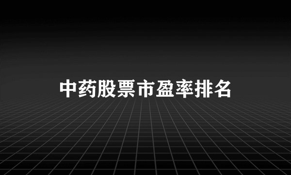 中药股票市盈率排名