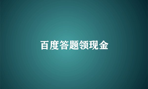 百度答题领现金