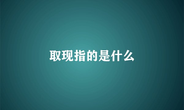 取现指的是什么