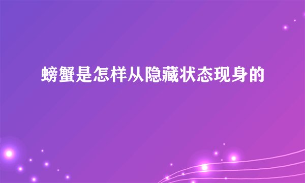 螃蟹是怎样从隐藏状态现身的