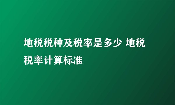 地税税种及税率是多少 地税税率计算标准