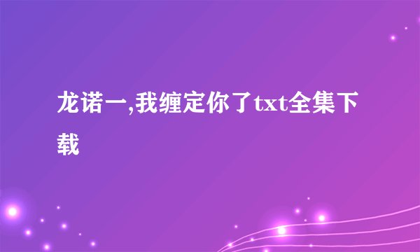 龙诺一,我缠定你了txt全集下载